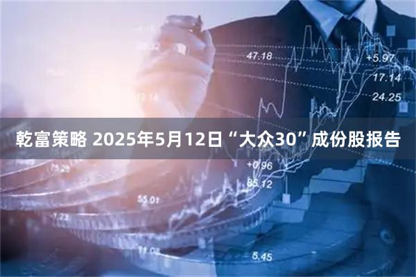 乾富策略 2025年5月12日“大众30”成份股报告
