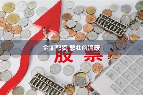 金鼎配资 悲壮的温暖